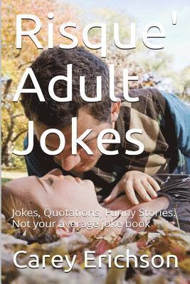 Carey Erichson - Risque' Adult Jokes: Hilarious Jokes, Great Quotations and Funny Stories, Häftad