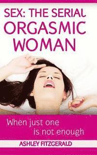 bokomslag Sex: The Serial Orgasmic Woman: When Just One is not Enough