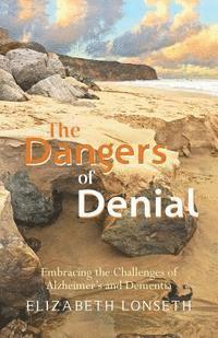 bokomslag The Dangers of Denial: Embracing the Challenges of Alzheimers and Dementia