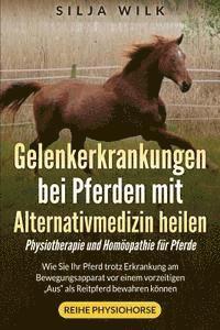bokomslag Gelenkerkrankungen bei Pferden mit Alternativmedizin heilen: Wie Sie Ihr Pferd trotz Erkrankung am Bewegungsapparat vor einem vorzeitigen 'Aus' als Re