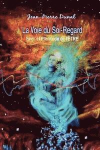 bokomslag La Voie du Soi-Regard: Eveil et Plénitude de l'ÊTRE