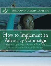 bokomslag How to Implement an Advocacy Campaign: The Children's Protection from Drugs and Terror Act & The Abolishment of Unlimited Immunity for County Prosecut