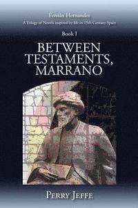 bokomslag Between Testaments, Marrano: A Trilogy of Novels Inspired by Life in 15th Century Spain: Book I