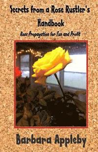 bokomslag Secrets from a Rose Rustler's Handbook: Rose Propagation for Fun and Profit