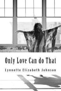 Lynnette Elizabeth Johnson - Only Love Can do That: A collection of poetry inspired by love, Häftad
