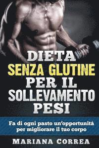 bokomslag DIETA SENZA GLUTINE Per il SOLLEVAMENTO PESI: Fa di ogni pasto un'opportunitá per migliorare il tuo corpo