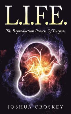 Joshua J. Croskey - L.I.F.E.: The Reproduction Process Of Purpose, Häftad