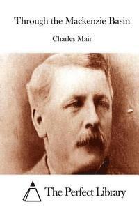 Charles Mair, The Perfect Library - Through the Mackenzie Basin, Häftad