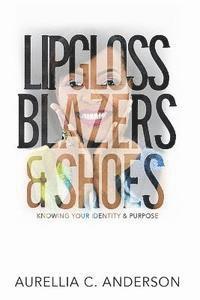bokomslag Lipgloss, Blazers, & Shoes: Knowing Your Identity & Purpose
