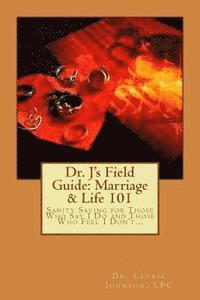 bokomslag Dr. J's Field Guide: Marriage & Life 101: Sanity Saving for Those Who Say I Do and Those Who Feel I Don't...