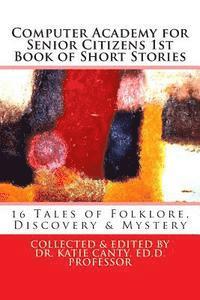 bokomslag Computer Academy for Seniors 1st Book of Short Stories: 16 Senior Tales of Folklore, Discovery, and Mystery