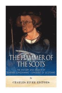bokomslag The Hammer of the Scots: The History and Legacy of Edward Longshanks' Conquest of Scotland