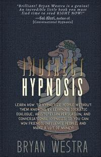 bokomslag Indirect Hypnosis: Learn How To Hypnotize People without them Knowing By Learning Socratic Dialogue, Aristotelian Persuasion, And Convers