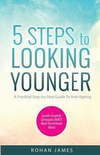 bokomslag 5 Steps To Looking Younger: A Practical Step-by-Step Guide To Anti-Ageing