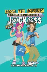 bokomslag How to Keep Your Teen from Becoming a J@CK@$$: What is really happening inside your teen and how you can help guide them