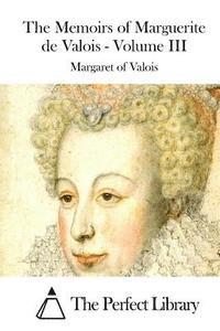 Margaret of Valois, The Perfect Library - The Memoirs of Marguerite de Valois - Volume III, Häftad