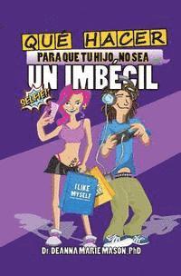 bokomslag Qué hacer para que tu hijo no sea un imbécil: Qué le pasa realmente a tu hijo adolescente en su interior y cómo puedes ayudar a guiarle en su camino