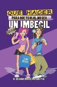 Deanna Marie Mason Phd - Qué hacer para que tu hijo no sea un imbécil: Qué le pasa realmente a tu hijo adolescente en su interior y cómo puedes ayudar a guiarle en su camino, Häftad
