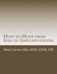 bokomslag How to Move from Idea to Implementation: A Process to Unite Your Creativity, Inspiration, and Practicality