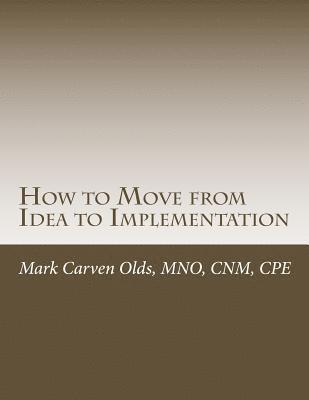 How to Move from Idea to Implementation: A Process to Unite Your Creativity, Inspiration, and Practicality 1