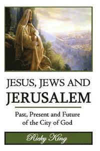 bokomslag Jesus, Jews & Jerusalem: Past, Present and Future of the City of God