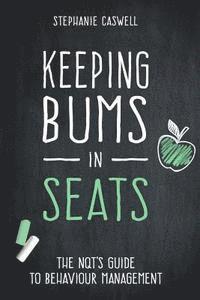 bokomslag Keeping Bums in Seats: The NQT's Guide to Behaviour Management