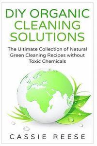 bokomslag DIY Organic Cleaning Solutions: The Ultimate Collection of Natural Green Cleaning Recipes without Toxic Chemicals