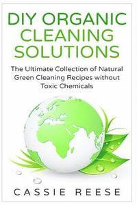 bokomslag DIY Organic Cleaning Solutions: The Ultimate Collection of Natural Green Cleaning Recipes without Toxic Chemicals
