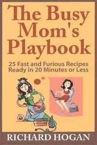 bokomslag The Busy Mom's Playbook: 25 Fast and Furious Recipes Ready in 20 Minutes or Less