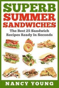 bokomslag Superb Summer Sandwiches: The Best 25 Sandwich Recipes Ready In Seconds
