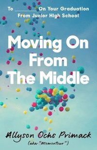 bokomslag Moving On From The Middle: To ___________ On Your Graduation from Junior High School