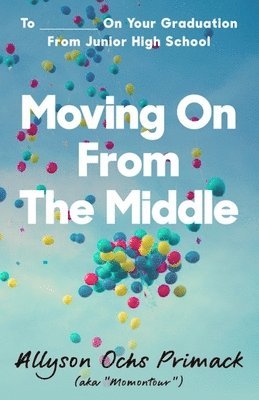 Moving On From The Middle: To ___________ On Your Graduation from Junior High School 1