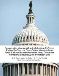 Democratic Views on Criminal Justice Reforms Raised Before the Over-Criminalization Task Force & the Subcommittee on Crime, Terrorism, Homeland Securi 1