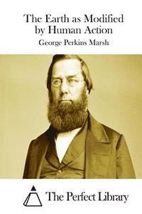 George Perkins Marsh, The Perfect Library - The Earth as Modified by Human Action, Häftad