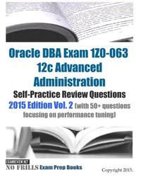 bokomslag Oracle DBA Exam 1Z0-063 12c Advanced Administration Self-Practice Review Questions: 2015 Edition Vol. 2 (with 50+ questions focusing on performance tu