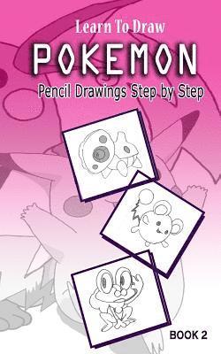 Learn To Draw Pokemon - 10 Simple Characters: Pencil Drawing Step By Step Book 2: Pencil Drawing Ideas for Absolute Beginners 1