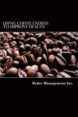 Ryder Management Inc - Using Coffee Enemas to Improve Health, Häftad