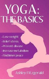 bokomslag Yoga: The Basics: Lose weight, relief stress, prevent disease, increase metabolism and find your inner peace using the mille