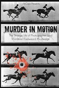 bokomslag Murder in Motion: The Strange Life of Photographer (and Murderer) Eadweard Muybridge