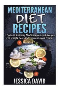 bokomslag Mediterranean Diet Recipes: 37 Mouth Watering Mediterranean Diet Recipes For Weight Loss And Vigorous Heart Health