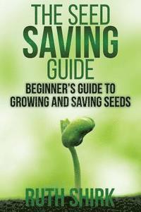 bokomslag The Seed Saving Guide: Beginner's Guide to Growing and Saving Seeds