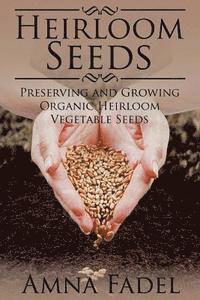 bokomslag Heirloom Seeds: Preserving and Growing Organic Heirloom Vegetable Seeds