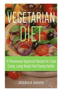 Jessica David - Vegetarian Diet: 41 Phenomenal Vegetarian Recipes for Clean Eating, Losing Weight and Staying Healthy, Häftad