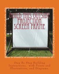 bokomslag Build This Outside Projection Screen Frame: For an Outdoor Theatre