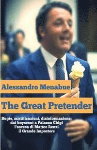 The Great Pretender: Bugie, mistificazioni, disinformazione. Dai boy scout a Palazzo Chigi: l'ascesa di Matteo Renzi, il Grande Impostore 1