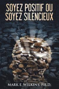 Mark E. Wilkins - Soyez Positif Ou Soyez Silencieux: Vous Prophétisent Votre Avenir, Häftad