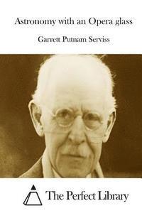 Garrett Putnam Serviss, The Perfect Library - Astronomy with an Opera glass, Häftad