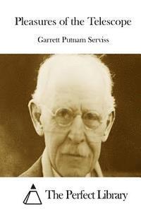 Garrett Putnam Serviss, The Perfect Library - Pleasures of the Telescope, Häftad