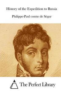 Philippe-Paul Comte De Segur, The Perfect Library - History of the Expedition to Russia, Häftad