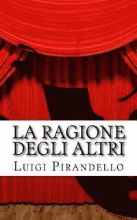 bokomslag La ragione degli altri: Commedia in tre atti